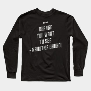 Be the change you want to see Long Sleeve T-Shirt